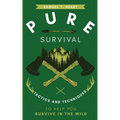 Pure Survival: Tactics and Techniques to Help You Survive in the Wild