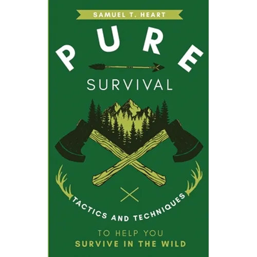Pure Survival: Tactics and Techniques to Help You Survive in the Wild
