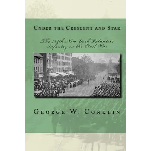 Under the Crescent and Star: The 134th New York Volunteer Infantry in the Civil War