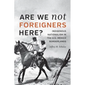 Are We Not Foreigners Here?: Indigenous Nationalism in the U.S.-Mexico Borderlands