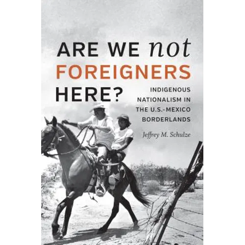 Are We Not Foreigners Here?: Indigenous Nationalism in the U.S.-Mexico Borderlands