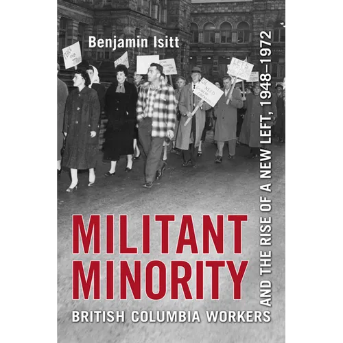 Militant Minority: British Columbia Workers and the Rise of a New Left, 1948-1972