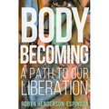 Body Becoming: A Path to Our Liberation - Hardcover