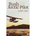 Bush and Arctic Pilot: A Pilot's Story - Paperback