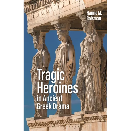Tragic Heroines in Ancient Greek Drama - Paperback
