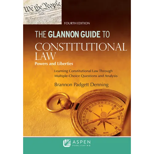 The Glannon Guide to Constitutional Law: Learning Constitutional Law through Multiple-Choice Questions and Analysis