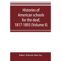 Histories of American schools for the deaf, 1817-1893 (Volume II) - Paperback