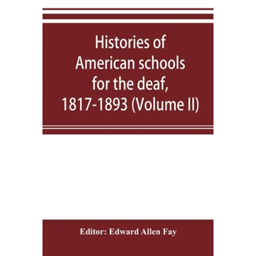 Histories of American schools for the deaf, 1817-1893 (Volume II) - Paperback