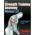 The Strength Training Anatomy Workout III: Maximizing Results with Advanced Training Techniques - Paperback