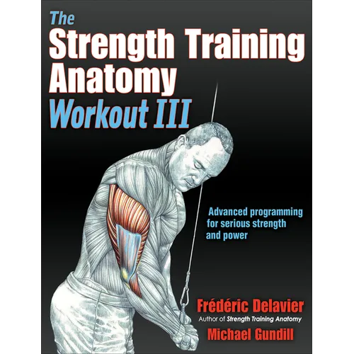The Strength Training Anatomy Workout III: Maximizing Results with Advanced Training Techniques - Paperback