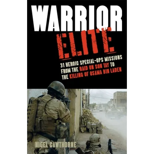 Warrior Elite: 31 Heroic Special-Ops Missions from the Raid on Son Tay to the Killing of Osama Bin Laden