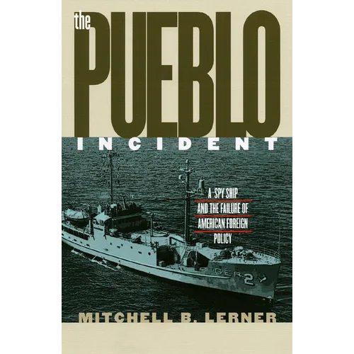 The Pueblo Incident: A Spy Ship and the Failure of American Foreign Policy
