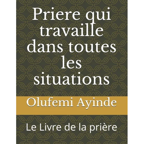 Priere qui travaille dans toutes les situations: Le Livre de la prière - Paperback