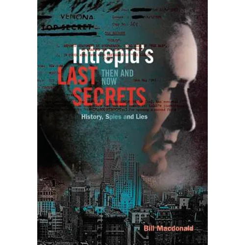 Intrepid's Last Secrets: Then and Now: History, Spies and Lies