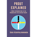 Prout Explained: A Brief Introduction to the Progressive Utilization Theory - Paperback