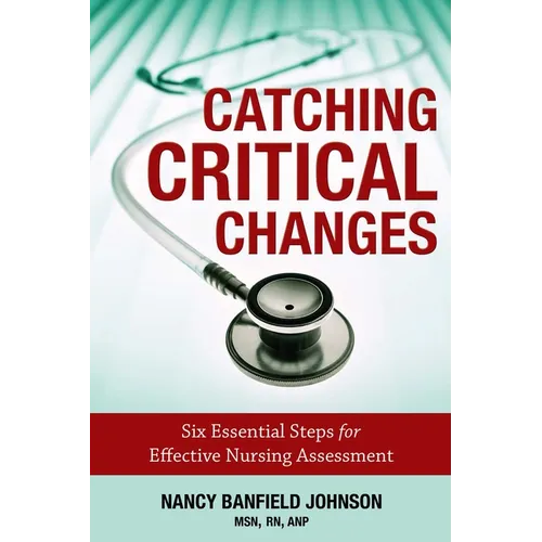 Catching Critical Changes: Six Essential Steps for Effective Nursing Assessment - Paperback