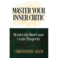 Master Your Inner Critic: Resolve the Root Cause Create Prosperity - Paperback