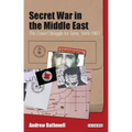 Secret War in the Middle East The Covert Struggle for Syria, 1949-1961