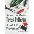 How to Make Dress Patterns That Fit Perfectly: Illustrated Step-By-Step Guide for Easy Pattern Making - Paperback