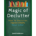 Magic of Declutter - How to Declutter, Organize, & Simply Your Life! - Paperback