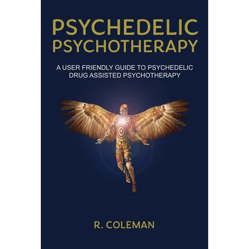 Psychedelic Psychotherapy: A User Friendly Guide to Psychedelic Drug-Assisted Psychotherapy - Paperback