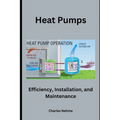 Heat Pumps: Efficiency, Installation, and Maintenance - Paperback