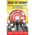 Ready Set Recruit: The Hiring Manager's Guide to Recruiting with Confidence - Hardcover