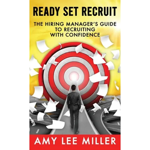 Ready Set Recruit: The Hiring Manager's Guide to Recruiting with Confidence - Hardcover