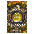 The Making of Our Urban Landscape - Hardcover