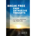 Break Free from Intrusive Thoughts: An Evidence-Based Guide for Managing Fear and Finding Peace - Paperback