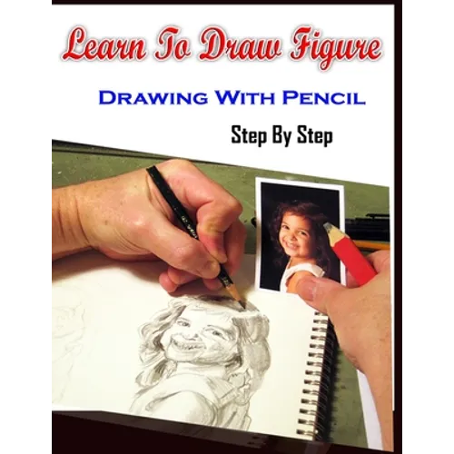 Learn To Draw Figure Drawing With Pencil Step By Step: Figure Drawing Books For Absolute Beginners - Paperback