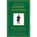 The History of Rogers' Rangers: Vol. I: The Beginnings, January 1755-April 6, 1758