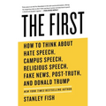 The First: How to Think about Hate Speech, Campus Speech, Religious Speech, Fake News, Post-Truth, and Donald Trump