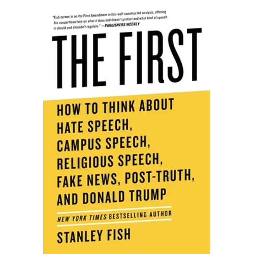 The First: How to Think about Hate Speech, Campus Speech, Religious Speech, Fake News, Post-Truth, and Donald Trump
