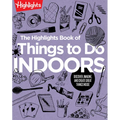 The Highlights Book of Things to Do Indoors: Discover, Imagine, and Create Great Things Inside - Paperback
