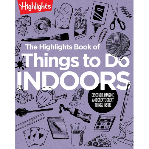 The Highlights Book of Things to Do Indoors: Discover, Imagine, and Create Great Things Inside - Paperback