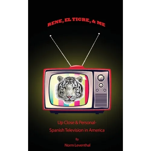 Rene, el Tigre, & Me: Up Close & Personal - Spanish Television in America - Hardcover
