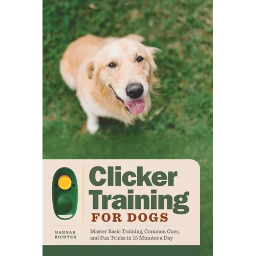 Clicker Training for Dogs: Master Basic Training, Common Cues, and Fun Tricks in 15 Minutes a Day - Paperback