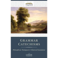Grammar Catechisms: Philosophical, Theological, and Historical Foundations - Hardcover