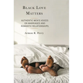 Black Love Matters: Authentic Men's Voices on Marriages and Romantic Relationships - Paperback
