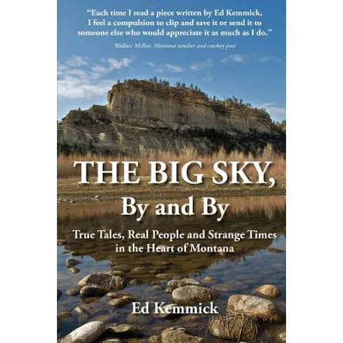 The Big Sky, By and By: True Tales, Real People and Strange Times in the Heart of Montana