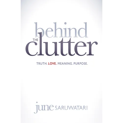 Behind the Clutter: Truth. Love. Meaning. Purpose. - Paperback
