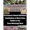 First Kansas Colored Volunteers: Contributions of Black Union Soldiers in the Trans-Mississippi West