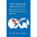 The Master Architects: Building the United States Foreign Service 1890-1913