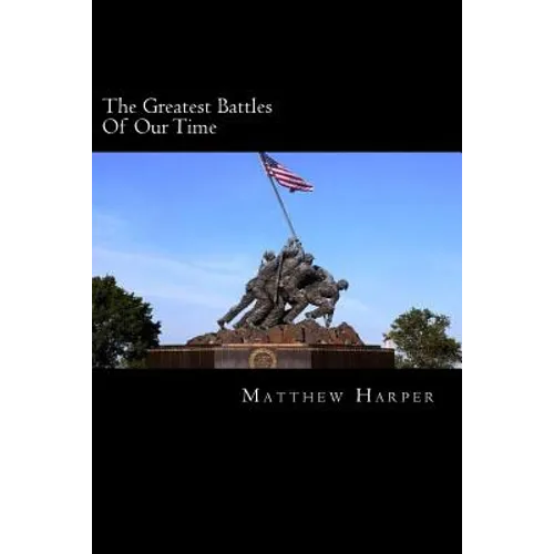 The Greatest Battles Of Our Time: A Fascinating Book Containing Battle Facts, Trivia, Images & Memory Recall Quiz: Suitable for Adults & Children