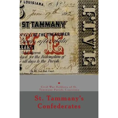 St. Tammany's Confederates: & Civil War soldiers with ties to St Tammany Parish, Louisiana