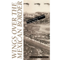 Wings Over the Mexican Border: Pioneer Military Aviation in the Big Bend - Paperback