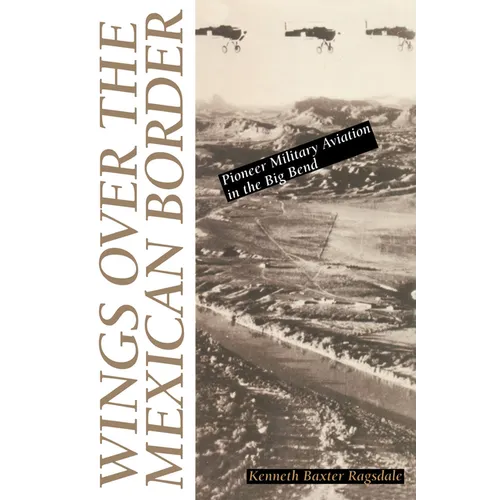 Wings Over the Mexican Border: Pioneer Military Aviation in the Big Bend - Paperback