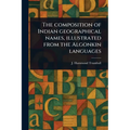 The Composition of Indian Geographical Names, Illustrated From the Algonkin Languages