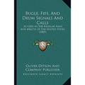 Bugle, Fife, And Drum Signals And Calls: As Used In The Regular Army And Militia Of The United States (1887)
